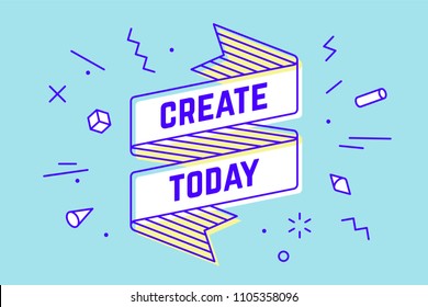 Create Today. Vintage ribbon banner and drawing in line style with text create today. Hand drawn design in memphis trendy style. Typography for greeting card, banner and poster. Vector Illustration