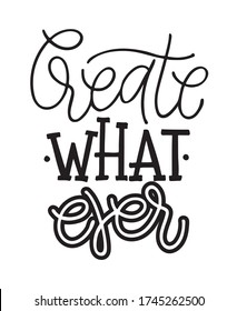Create whatever! Lettering postcard. Motivation quote lettering postcard - template for poster, banner, t-shirt design.