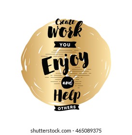 Create work you enjoy and help others. Inspirational quote, motivation. Typography for poster, invitation, greeting card or t-shirt. Vector lettering, inscription, calligraphy design. Text background