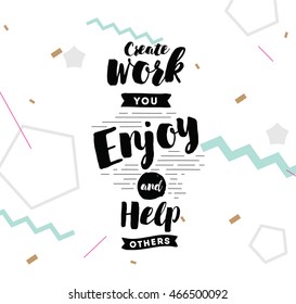 Create work you enjoy and help others. Inspirational quote, motivation. Typography for poster, invitation, greeting card or t-shirt. Vector lettering, inscription, calligraphy design. Text background