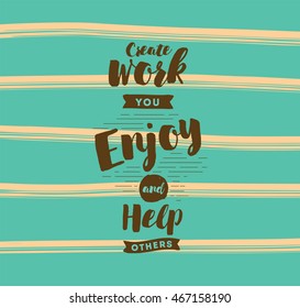 Create work you enjoy and help others. Inspirational quote, motivation. Typography for poster, invitation, greeting card or t-shirt. Vector lettering, inscription, calligraphy design. Text background