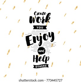 Create work you enjoy and help others. Inspirational quote, motivation. Typography for poster, invitation, greeting card or t-shirt. Vector lettering, inscription, calligraphy design. Text background