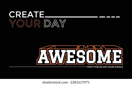 Create your day awesome,slogan typography tee shirt design.Motivation and inspirational quote.Clothing,t shirt,apparel and other uses Vector print, typography, poster.