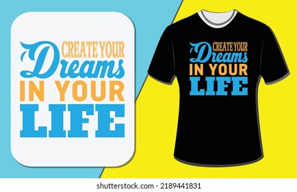 Create your dreams in your life, T shirt design