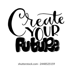 Create your future, hand lettering, motivational quotes