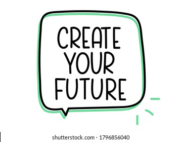 Create your future inscription. Handwritten lettering illustration. Black vector text in speech bubble. Simple outline marker style. Imitation of conversation.