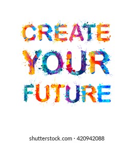 Create Your Future. Vector Splash Paint Quote