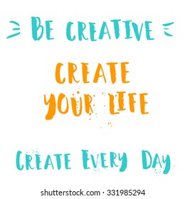 Create your life, be creative, create every day - motivational phrases set.  Inspirational  quote. Vector blue and orange lettering on white background. Banner for poster, tshirt, banner, cards