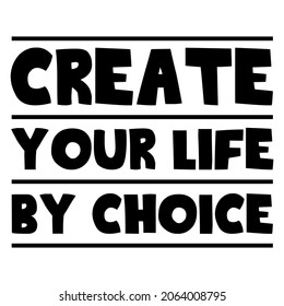 Create your life by choice. Vector Quote
