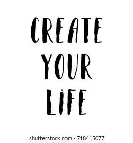Create Your Life, Hand Drawn Motivational and Inspirational Background. Hand Lettered Brush Strokes Vector Design.