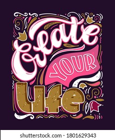 Create your life. Inspiration cute lettering quote hand drawn postcard. Template lettering art for banner, poster, t-shirt design. Motivation beautiful calligraphy poster.