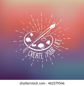 Create your life. palette and brush. motivation poster or print