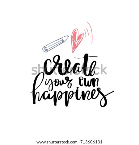Create your own happines inspirational quote hand drawn with hand lettering