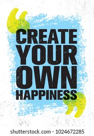 Create Your Own Happiness. Bright Inspiring Creative Motivation Quote Poster Template. Vector Typography Banner Design Concept On Grunge Texture Rough Background