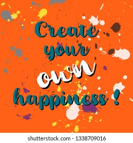 Create your own happiness. Card or poster in an artistic free style with lettering. Colorful vector illustration in flat art style.