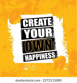 Create Your Own Happiness. Creative Inspiration Motivation Quote Template. Vector Typography Banner Design Concept On Grunge Texture Rough Background
