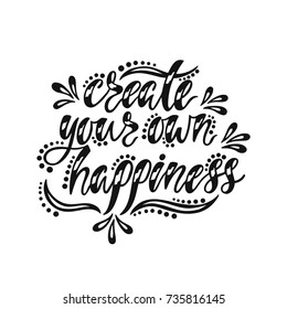 Create your own happiness. Inspirational quote about happy. Modern calligraphy phrase. Lettering in boho style for print and posters.Typography poster design