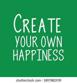 Create Your Own Happiness - Quote