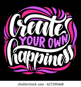 Create your own happiness.Inspirational quote.Hand drawn illustration with hand lettering. 