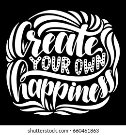 Create your own happiness.Inspirational quote.Hand drawn illustration with hand lettering. 