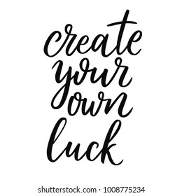 Create your own luck. Motivational and inspirational quote.