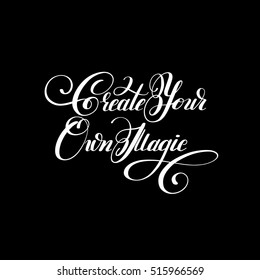 Create your own magic black and white handwritten lettering inscription design, positive motivation poster, modern calligraphy vector illustration