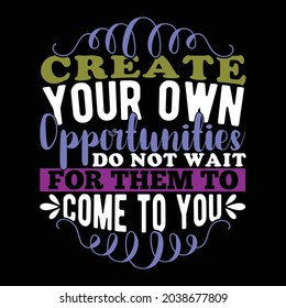 create your own opportunities do not wait for them to come to you, positive emotion, single word short phrase, creativity opportunities, create your one piece design illustration design