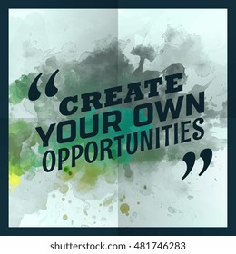 create your own opportunities inspirational quotation