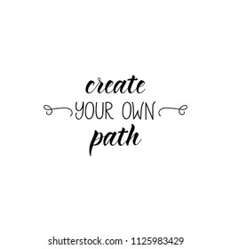 Create your own path. Ink hand lettering. Modern brush calligraphy. Inspiration graphic design typography element.