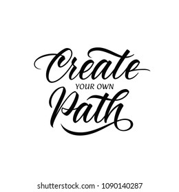 Create your own path. Inspirational hand lettering typographic calligraphy poster, vector illustration.