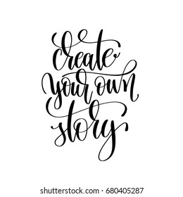 create your own story black and white hand written lettering positive quote, motivation and inspiration modern calligraphy phrase, printable wall art poster, vector illustration