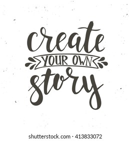 Create your own story. Hand drawn typography poster. T shirt hand lettered calligraphic design. Inspirational vector typography