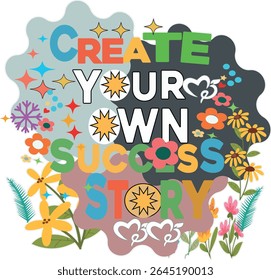 CREATE YOUR OWN SUCCESS STORY - MOTIVATIONAL T-SHIRT DESIGN, EPS File format, size 4000X4000 pixel, Editable file, Printable graphic, 300 DPI (PPI), with background