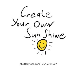 Create your own sun shine. Slogan. Can be used as a t-shirt print. Vector illustration.