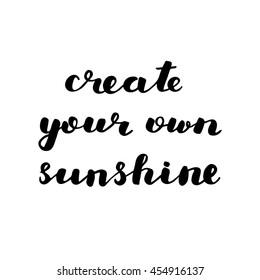 Create your own sunshine. Brush hand lettering. Inspiring quote. Motivating modern calligraphy. Can be used for home decor, posters, holiday clothes, cards and more.