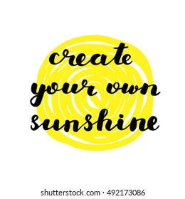 Create your own sunshine. Brush hand lettering. Inspiring quote. Motivating modern calligraphy. Can be used for photo overlays, posters, holiday clothes, cards and more.