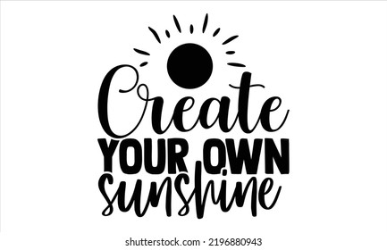 Create Your Own Sunshine - Girl Power T shirt Design, Hand lettering illustration for your design, Modern calligraphy, Svg Files for Cricut, Poster, EPS