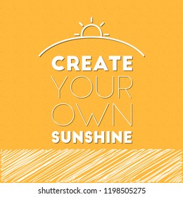 Create your own sunshine. Inspiration and motivational vector illustration with quote