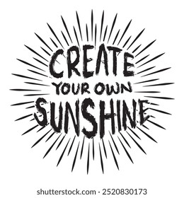 Create your own sunshine. Inspirational quote. Hand drawn lettering. Vector illustration.