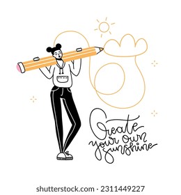 Create your own sunshine - lettering quote with girl holding huge pencil and drawing line. Template for card, poster, banner, print for t-shirt, pin, badge, patch. Linear doodle vector illustration.
