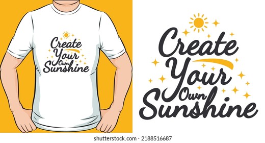 Create Your Own Sunshine Motivation Typography Quote T-Shirt Design.