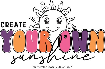 Create Your Own Sunshine  T shirt Designs