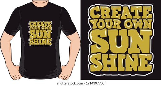 Create Your Own Sunshine. Unique and Trendy T-Shirt Design.