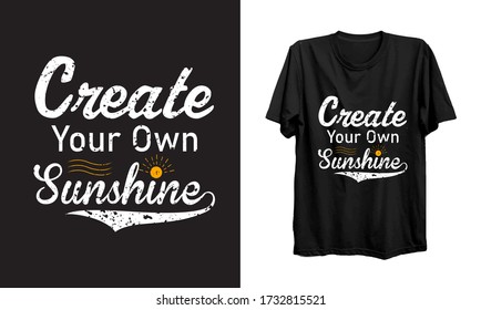 Create Your Own Sunshine.Inspirational Quotes Typography T-shirt Design.