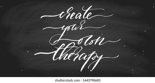 Create your own therapy, wall decoration. Positive phrase handwritten text vector script. Chalk on a blackboard. Each word is on the separate layer.