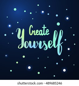 Create yourself. Illustration with hand-lettering inspiration and motivation quote. Drawing for prints with phrase.