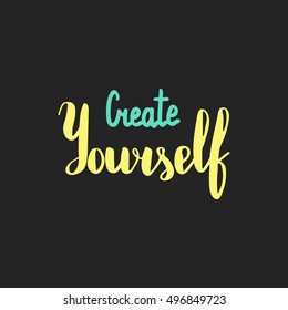 Create yourself. Illustration with hand-lettering inspiration and motivation quote. Drawing for prints with phrase.