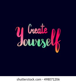 Create yourself. Illustration with hand-lettering inspiration and motivation quote. Drawing for prints with phrase.
