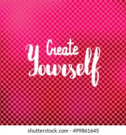 Create yourself. Illustration with hand-lettering inspiration and motivation quote. Drawing for prints with phrase.