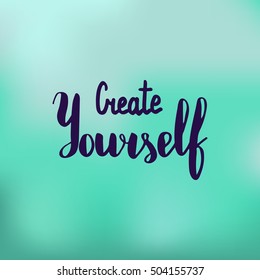 Create yourself. Illustration with hand-lettering inspiration and motivation quote. Drawing for prints with phrase.